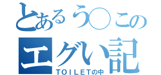 とあるう◯このエグい記録（ＴＯＩＬＥＴの中）