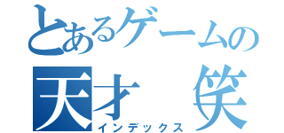 とあるゲームの天才（笑）（インデックス）