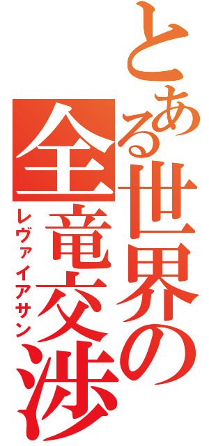 とある世界の全竜交渉（レヴァイアサン）