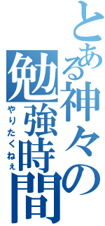 とある神々の勉強時間Ⅱ（やりたくねぇ）