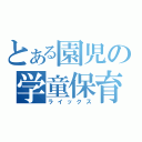 とある園児の学童保育（ライックス）