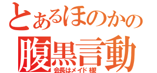 とあるほのかの腹黒言動（会長はメイド様！）