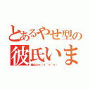 とあるやせ型の彼氏いませんッ（種田みか（＊´∀｀＊））