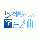 とある懐かしのアニメ曲（アニソンメドレー）