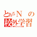 とあるＮの校外学習（神戸どうぶつ王国）