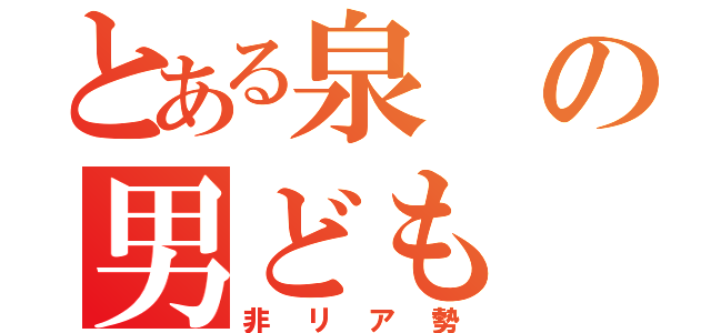 とある泉の男ども（非リア勢）