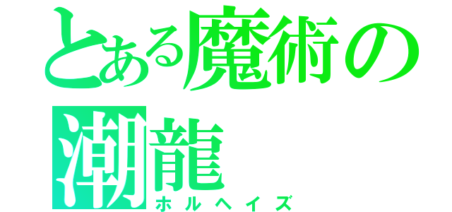 とある魔術の潮龍（ホルヘイズ）