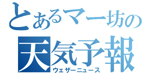 とあるマー坊の天気予報（ウェザーニュース）