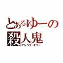 とあるゆーの殺人鬼（エンペラーキラー）