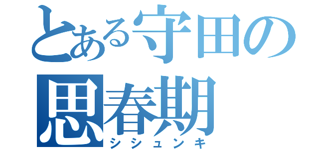 とある守田の思春期（シシュンキ）