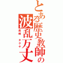 とある歴史教師の波乱万丈（長峰　タクヤ）