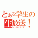 とある学生の生放送！（ユーストリーム）