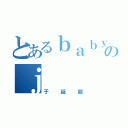 とあるｂａｂｙのｊ（于延超）