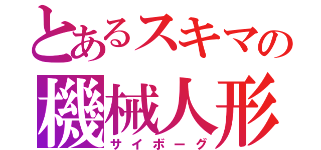 とあるスキマの機械人形（サイボーグ）