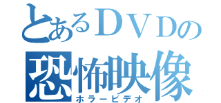 とあるＤＶＤの恐怖映像（ホラービデオ）