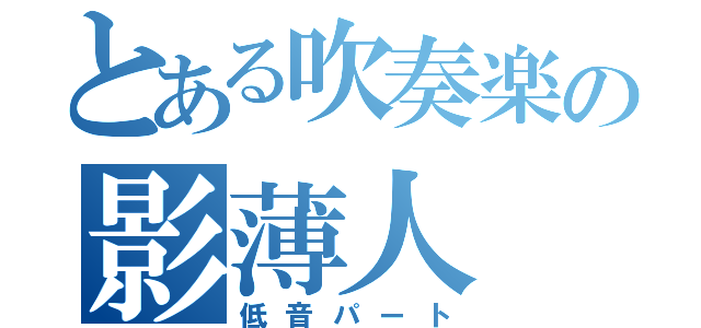 とある吹奏楽の影薄人（低音パート）