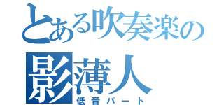 とある吹奏楽の影薄人（低音パート）