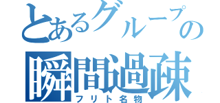 とあるグループの瞬間過疎（フリト名物）