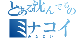 とある沈んでる少女のミナコイ（みなこい）