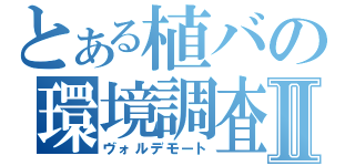 とある植バの環境調査Ⅱ（ヴォルデモート）