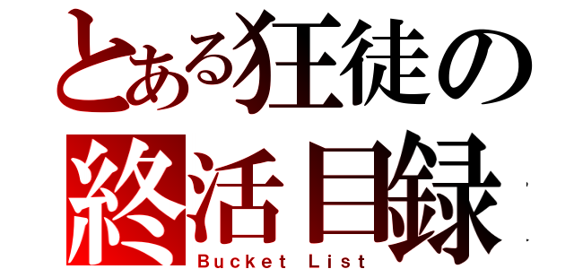 とある狂徒の終活目録（Ｂｕｃｋｅｔ Ｌｉｓｔ）