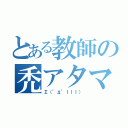 とある教師の禿アタマ（Σ（゜д゜ｌｌｌ））