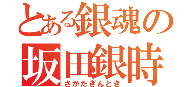 とある銀魂の坂田銀時（さかたぎんとき）