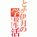 とある伊月の学校生活（スクールデイズ）