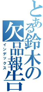 とある鈴木の欠品報告Ⅱ（インデックス）