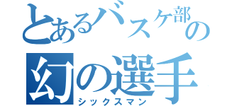 とあるバスケ部の幻の選手（シックスマン）