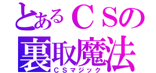 とあるＣＳの裏取魔法（ＣＳマジック）