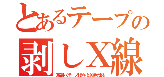 とあるテープの剥しＸ線（真空中でテープ剥がすとＸ線が出る）