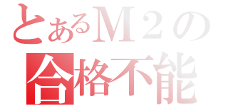 とあるＭ２の合格不能（）