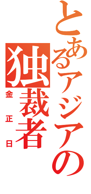 とあるアジアの独裁者（金正日）