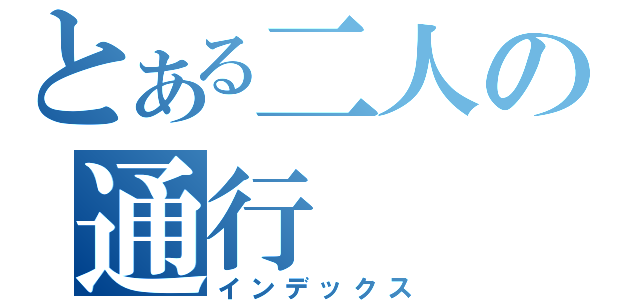 とある二人の通行（インデックス）