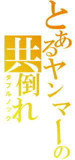 とあるヤンマーの共倒れ（ダブルノック）