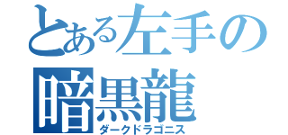 とある左手の暗黒龍（ダークドラゴニス）