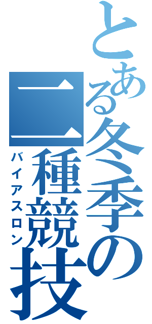 とある冬季の二種競技（バイアスロン）