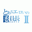 とあるエロいの委員長Ⅱ（川本みずき）