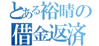 とある裕晴の借金返済（）