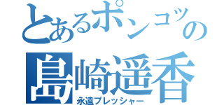 とあるポンコツの島崎遥香（永遠プレッシャー）