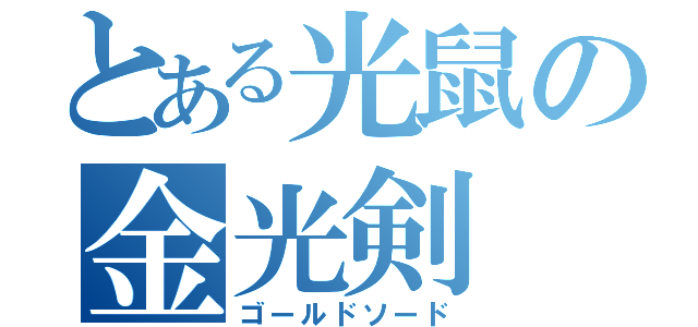 とある光鼠の金光剣（ゴールドソード）