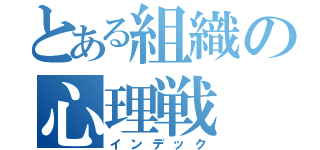 とある組織の心理戦（インデック）