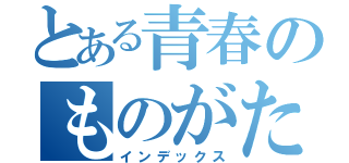 とある青春のものがたり（インデックス）