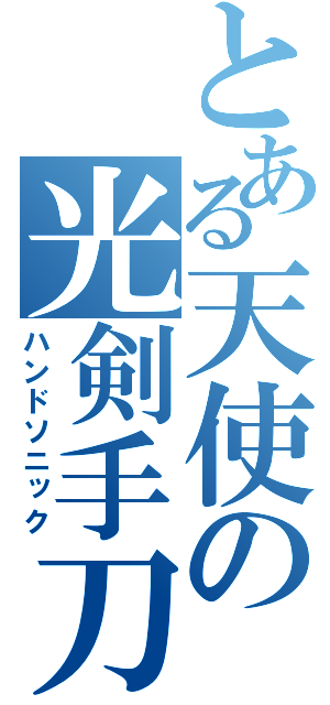 とある天使の光剣手刀（ハンドソニック）