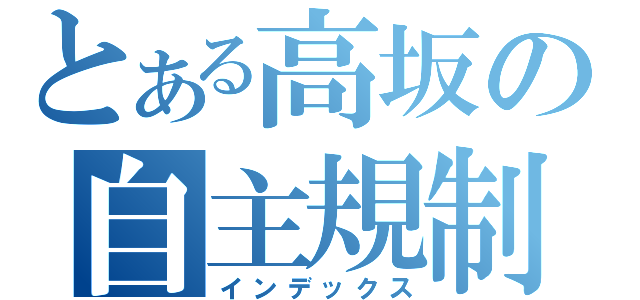 とある高坂の自主規制（インデックス）