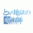 とある地獄の魔術師（やらない夫）