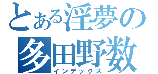 とある淫夢の多田野数人（インデックス）