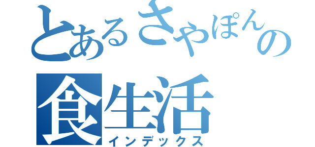 とあるさやぽんぬの食生活（インデックス）