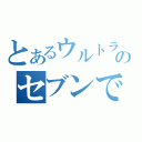 とあるウルトラのセブンで（）